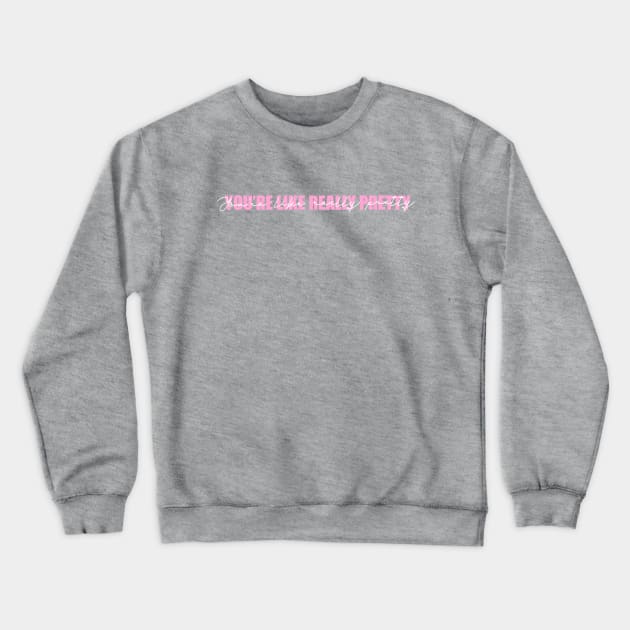 You’re like really pretty Crewneck Sweatshirt by High skys 